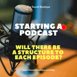 starting a podcast will there be a structure to each episode